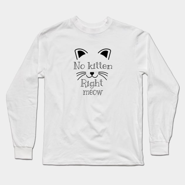 no kitten right meow Long Sleeve T-Shirt by mohamed705